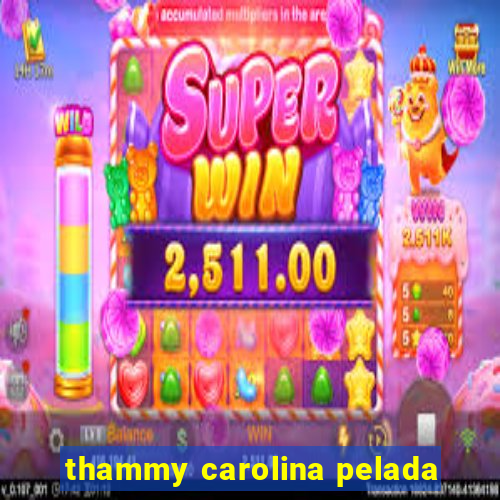 thammy carolina pelada